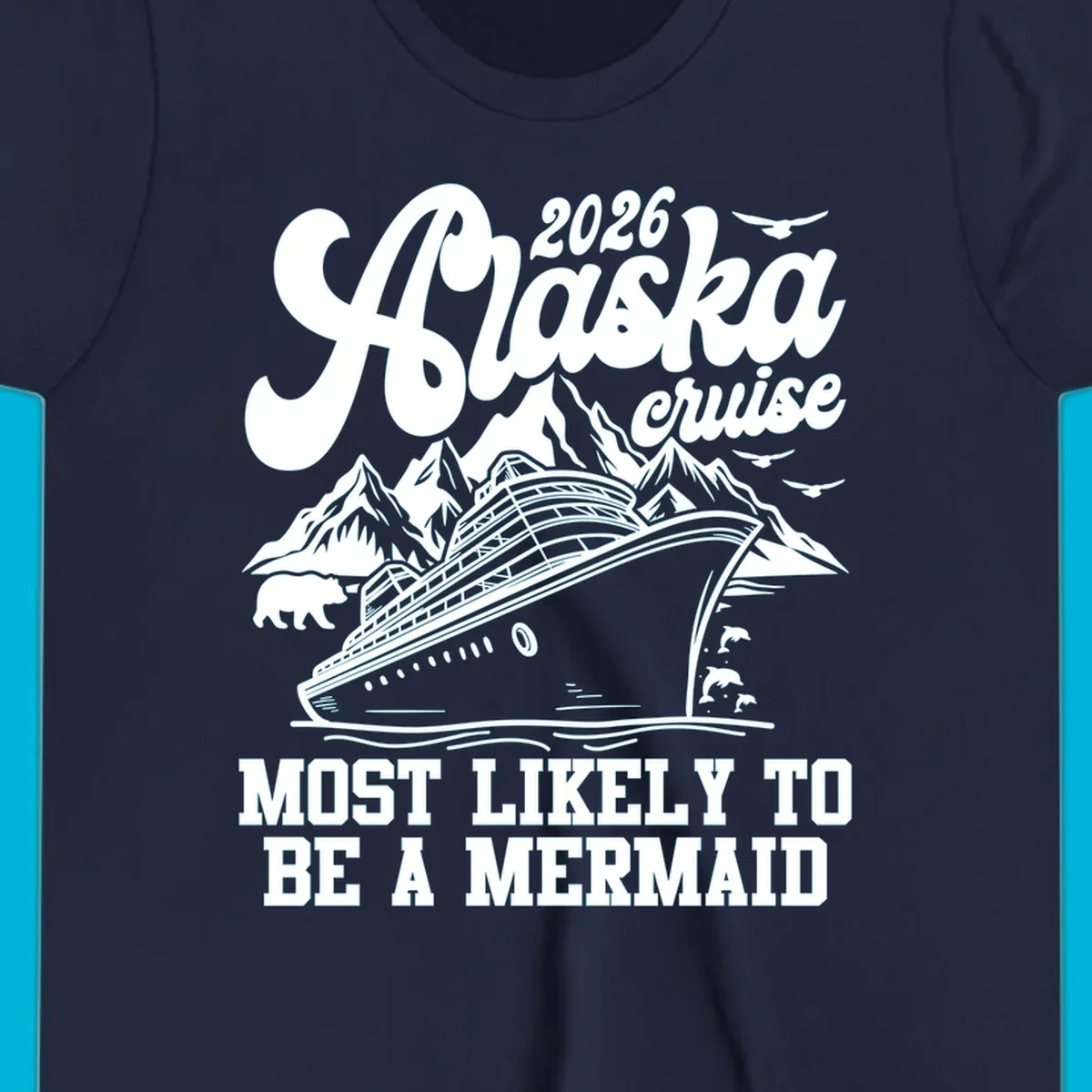 Vintage-style 2026 Alaska cruise design with a ship, mountains, bear, dolphins, and text "Most Likely To Be A Mermaid".