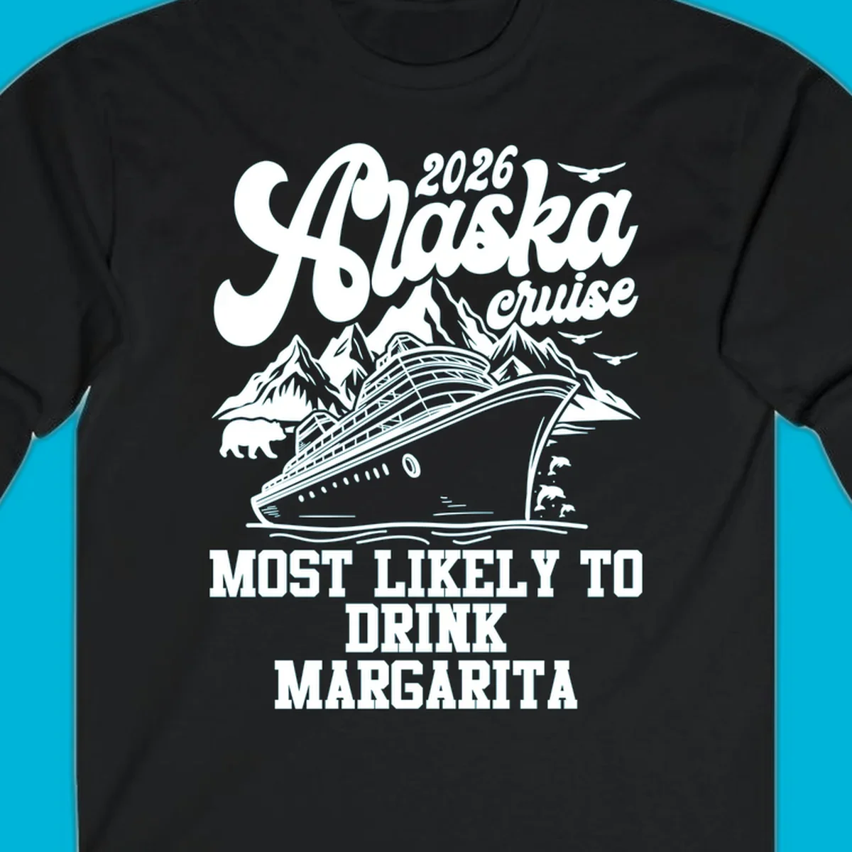 Illustrated design for a 2026 Alaska cruise, featuring a ship, mountains, bear, dolphins, and text: Most Likely to Drink Margarita.