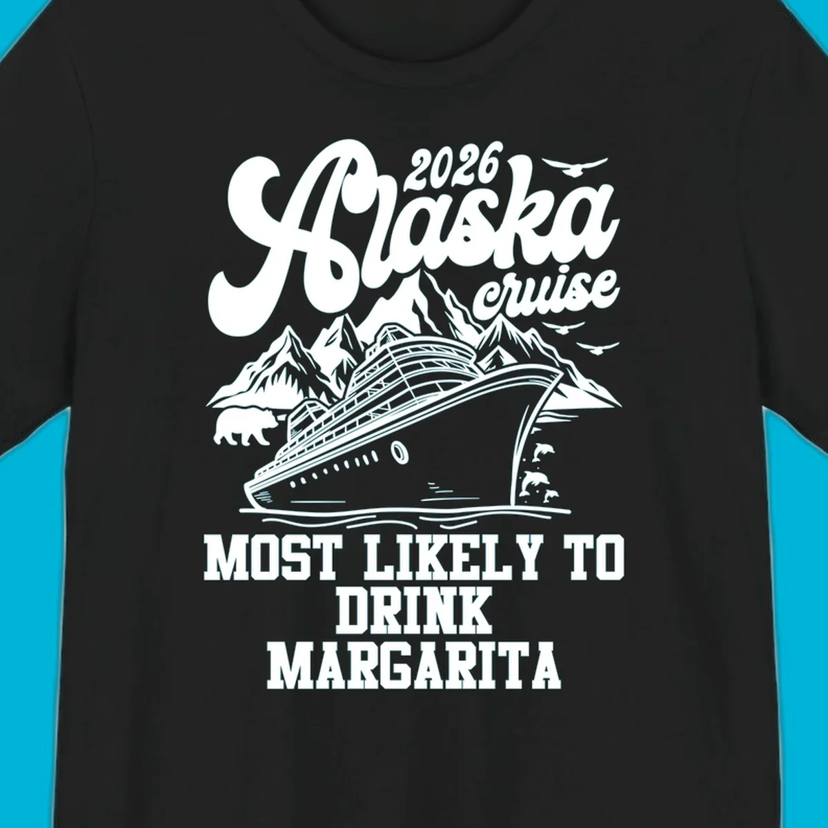Illustrated design for a 2026 Alaska cruise, featuring a ship, mountains, bear, dolphins, and text: Most Likely to Drink Margarita.