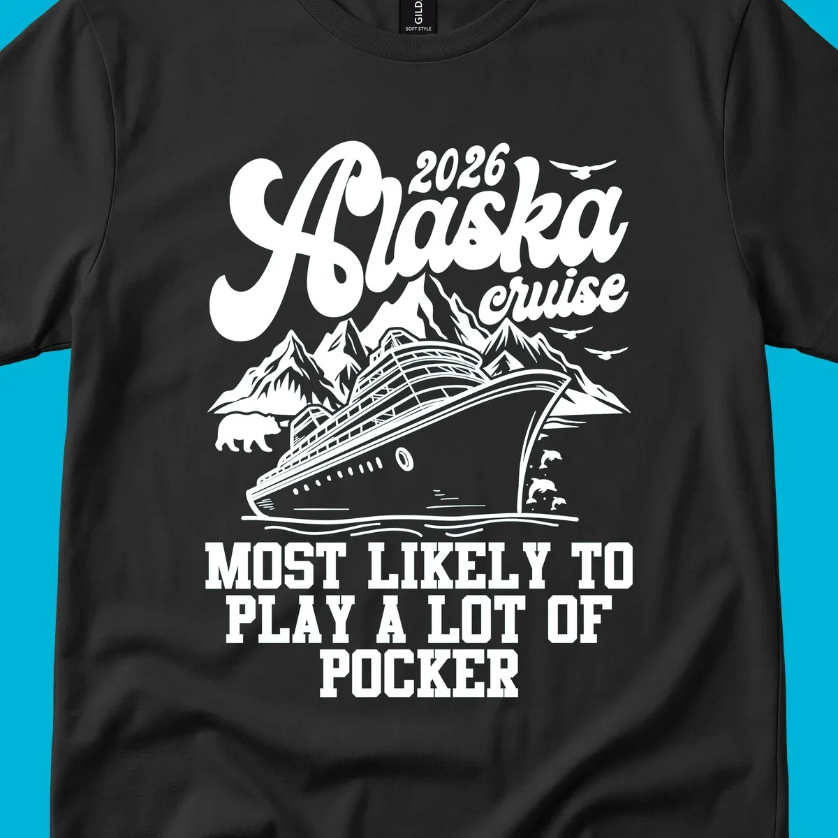 White (or navy) 2026 Alaska cruise design with a ship, mountains, bear, dolphins, and text: "MOST LIKELY TO PLAY A LOT OF POCKER".