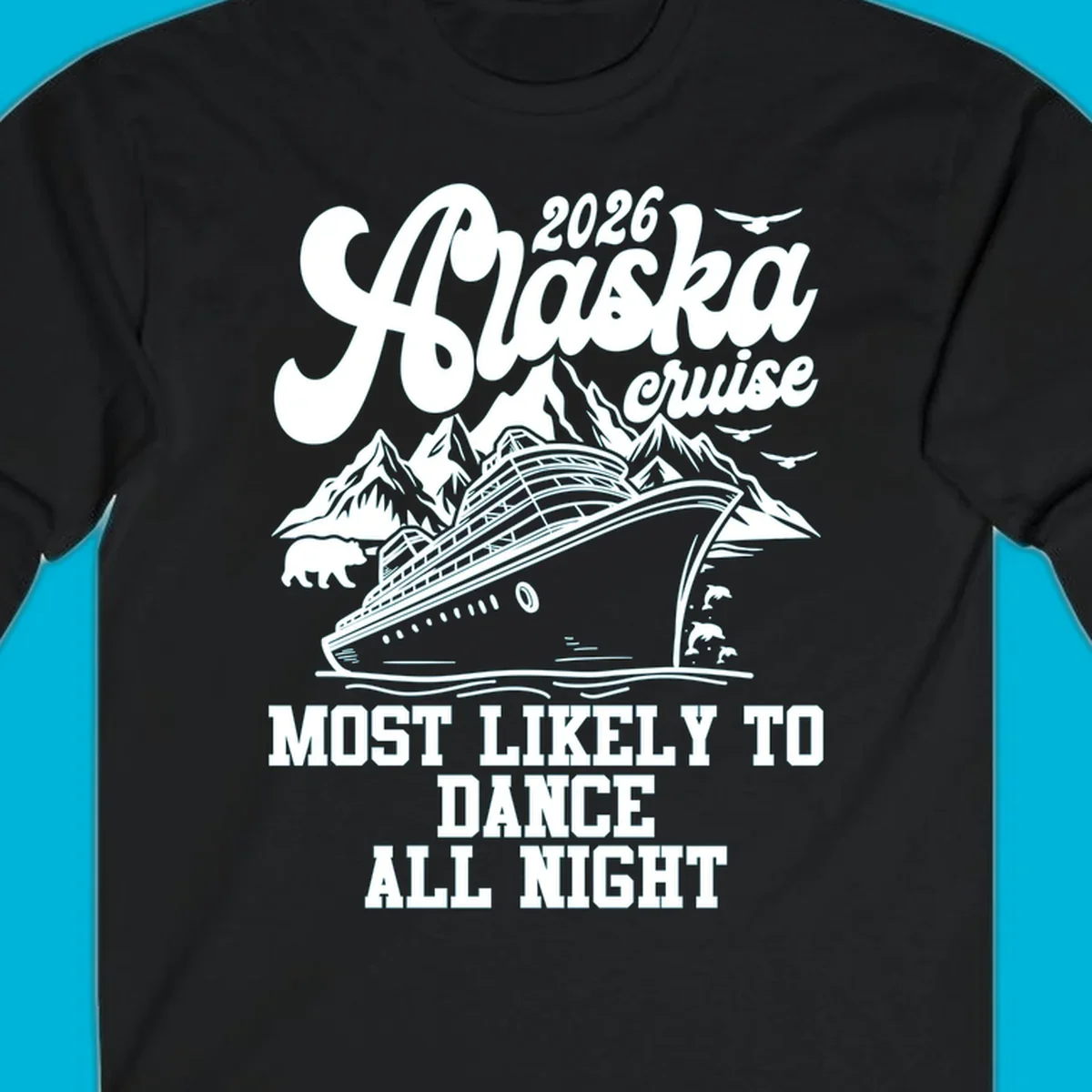 An illustrated design for a 2026 Alaska cruise featuring a ship, mountains, bear, dolphins, and text: 'Most Likely to Dance All Night'.