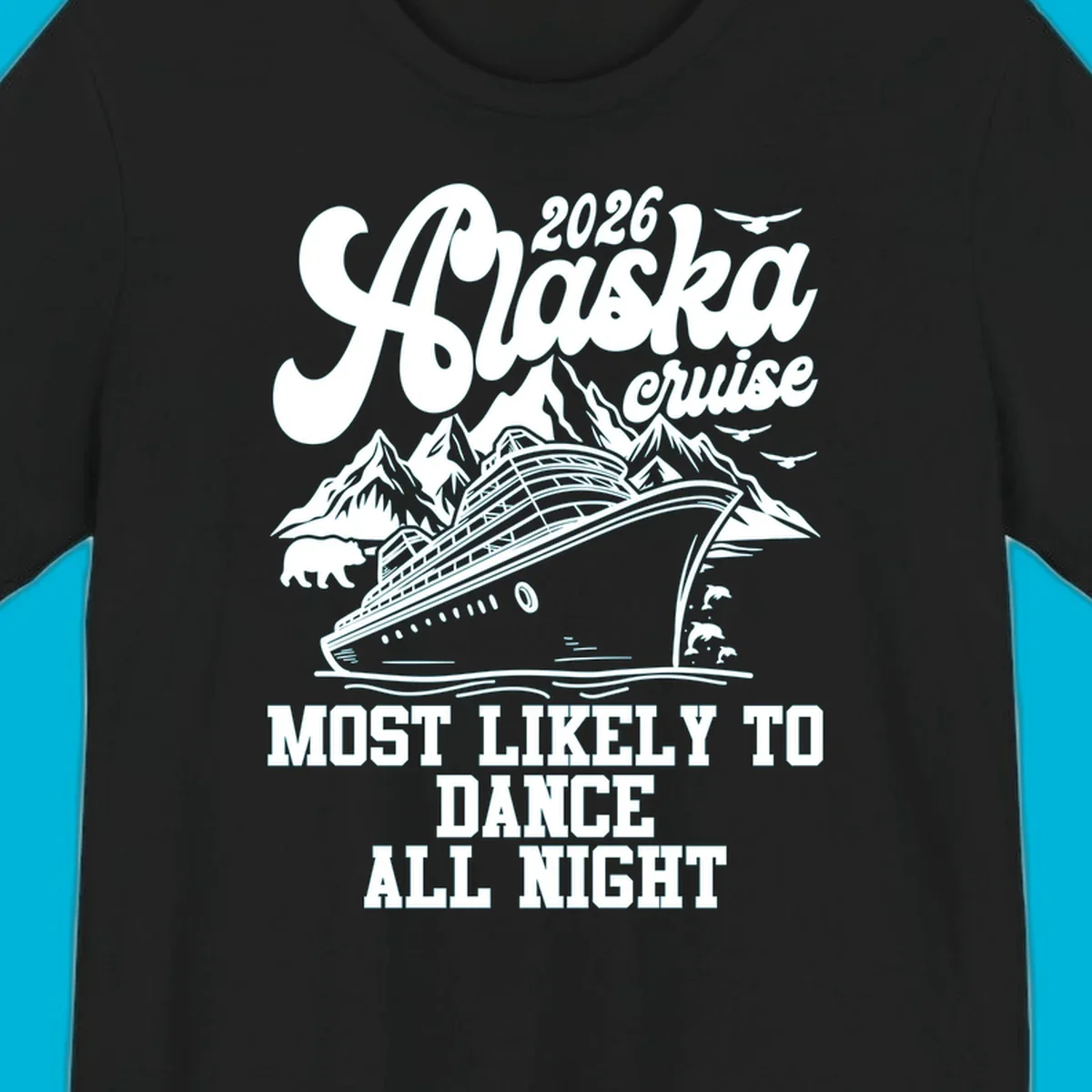 An illustrated design for a 2026 Alaska cruise featuring a ship, mountains, bear, dolphins, and text: 'Most Likely to Dance All Night'.