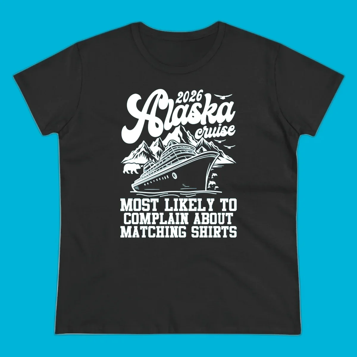 Vintage-style 2026 Alaska cruise illustration with a ship, mountains, bear, dolphins, and text 'MOST LIKELY TO COMPLAIN ABOUT MATCHING SHIRTS' for an alaska-cruise-complain-shirt.