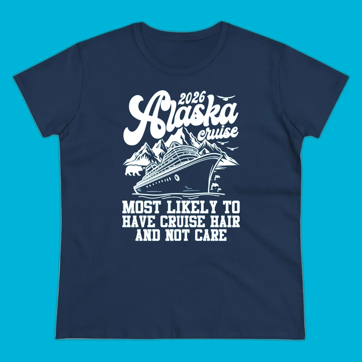 A 2026 Alaska cruise design with a ship, mountains, bear, and 'Most Likely To Have Cruise Hair And Not Care' text. Features a cruise-hair-not-care concept.