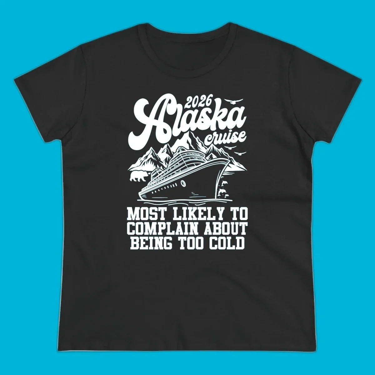 A white design on a black background of a cruise ship, mountains, bear, dolphins, and text "2026 Alaska cruise MOST LIKELY TO COMPLAIN ABOUT BEING TOO COLD".