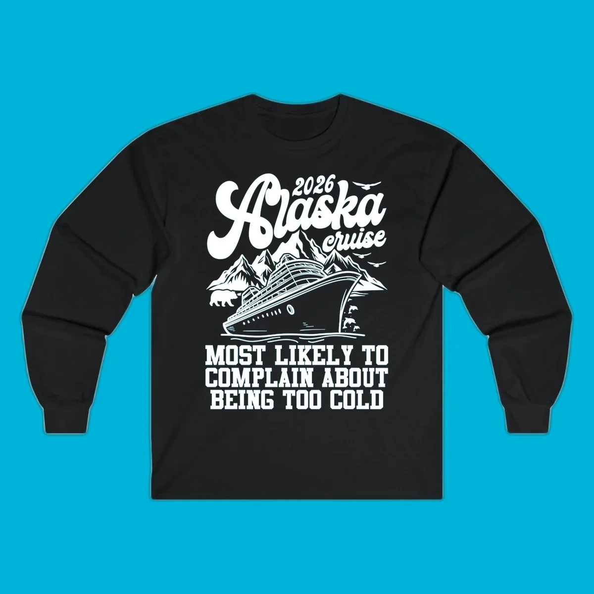 A white design on a black background of a cruise ship, mountains, bear, dolphins, and text "2026 Alaska cruise MOST LIKELY TO COMPLAIN ABOUT BEING TOO COLD".