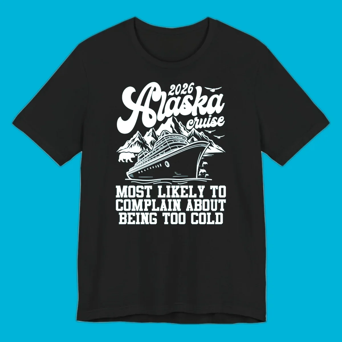 A white design on a black background of a cruise ship, mountains, bear, dolphins, and text "2026 Alaska cruise MOST LIKELY TO COMPLAIN ABOUT BEING TOO COLD".