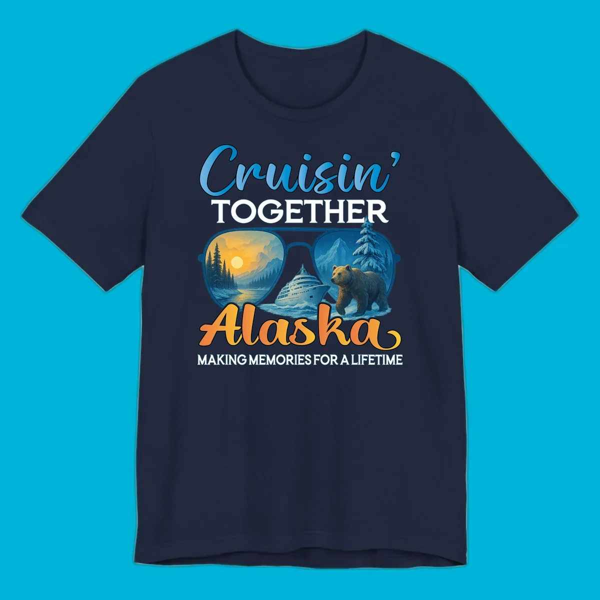 An illustrated design with text 'Cruisin' TOGETHER Alaska MAKING MEMORIES FOR A LIFETIME'. Sunglasses reflect an Alaska cruise scene with a ship, bear, mountains, and sun.