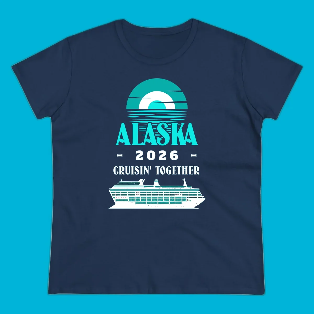 An Alaska Cruisin' Together design with a teal sun, waves, text ALASKA 2026 CRUISIN' TOGETHER, and a cruise ship.