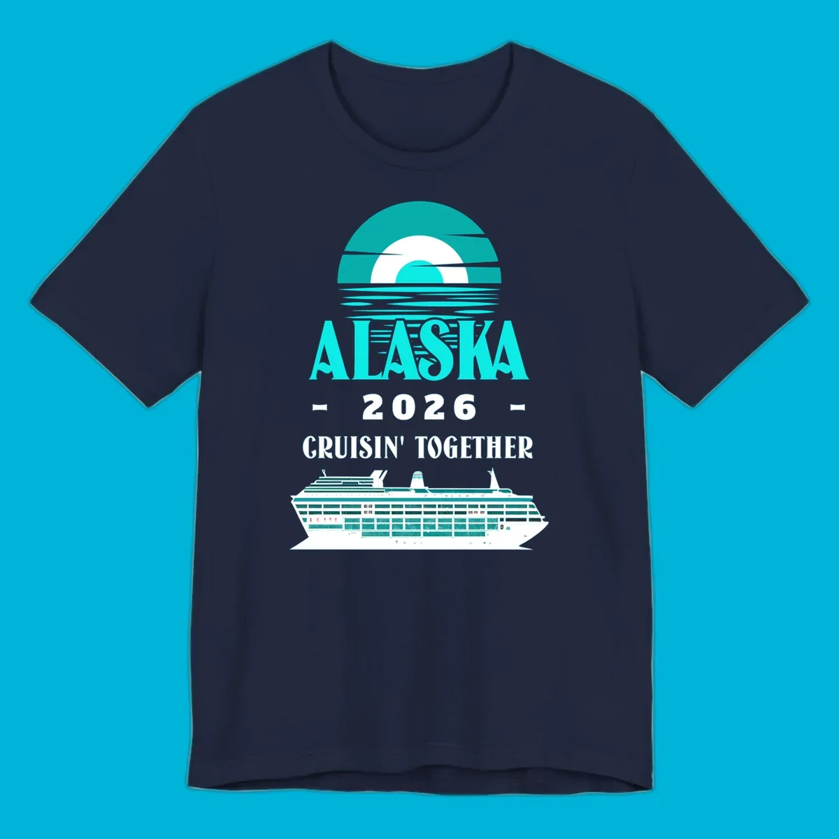 An Alaska Cruisin' Together design with a teal sun, waves, text ALASKA 2026 CRUISIN' TOGETHER, and a cruise ship.