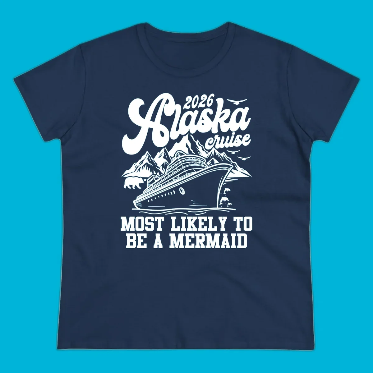 Vintage-style 2026 Alaska cruise design with a ship, mountains, bear, dolphins, and text "Most Likely To Be A Mermaid".