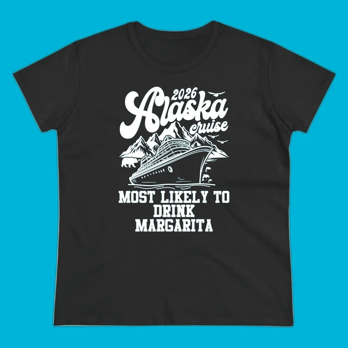 Illustrated design for a 2026 Alaska cruise, featuring a ship, mountains, bear, dolphins, and text: Most Likely to Drink Margarita.