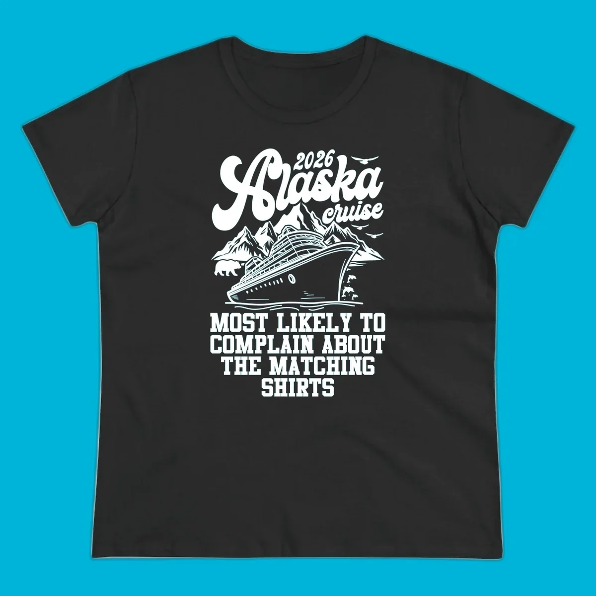 A monochromatic illustration for a 2026 Alaska cruise, featuring a ship, mountains, bear, and "complain matching shirts cruise" text.