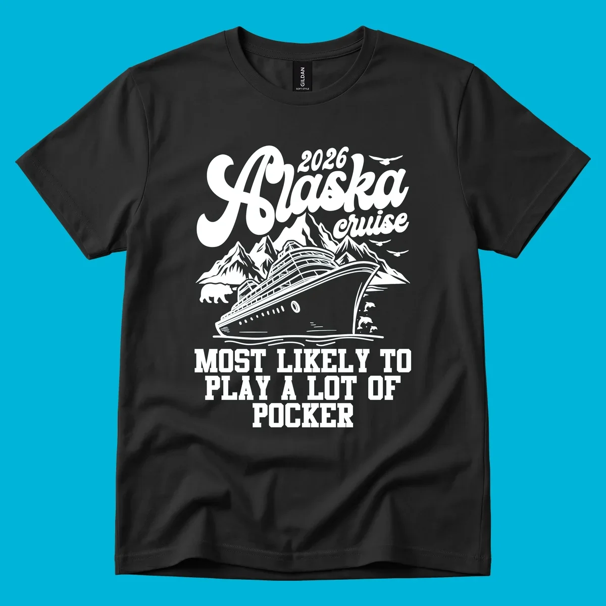 White (or navy) 2026 Alaska cruise design with a ship, mountains, bear, dolphins, and text: "MOST LIKELY TO PLAY A LOT OF POCKER".