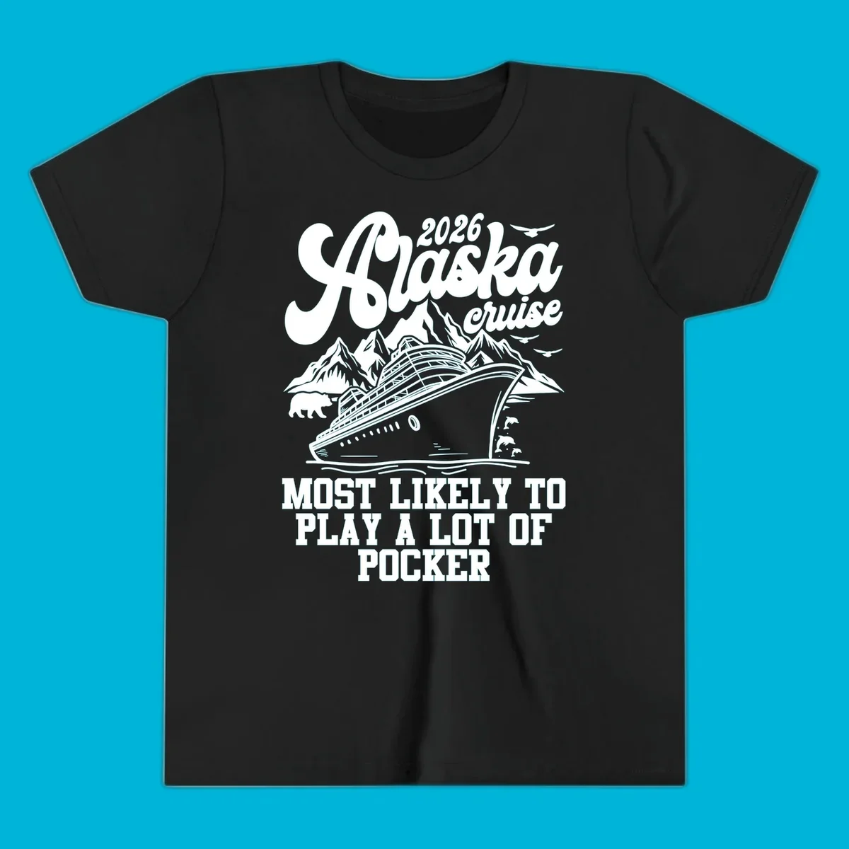 White (or navy) 2026 Alaska cruise design with a ship, mountains, bear, dolphins, and text: "MOST LIKELY TO PLAY A LOT OF POCKER".