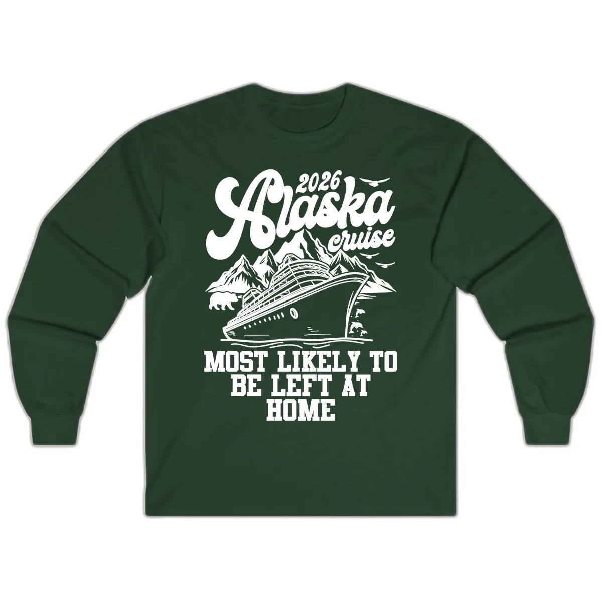 Alaska Cruise Most Likely to Be Left Home Long Sleeve in Forest Green