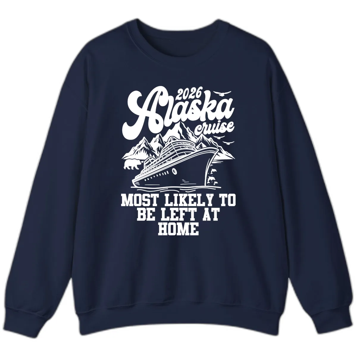 Alaska Cruise Most Likely to Be Left Home Sweatshirt in Navy