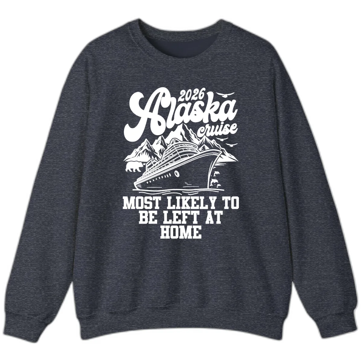 Alaska Cruise Most Likely to Be Left Home Sweatshirt in Heather Sport Dark Navy