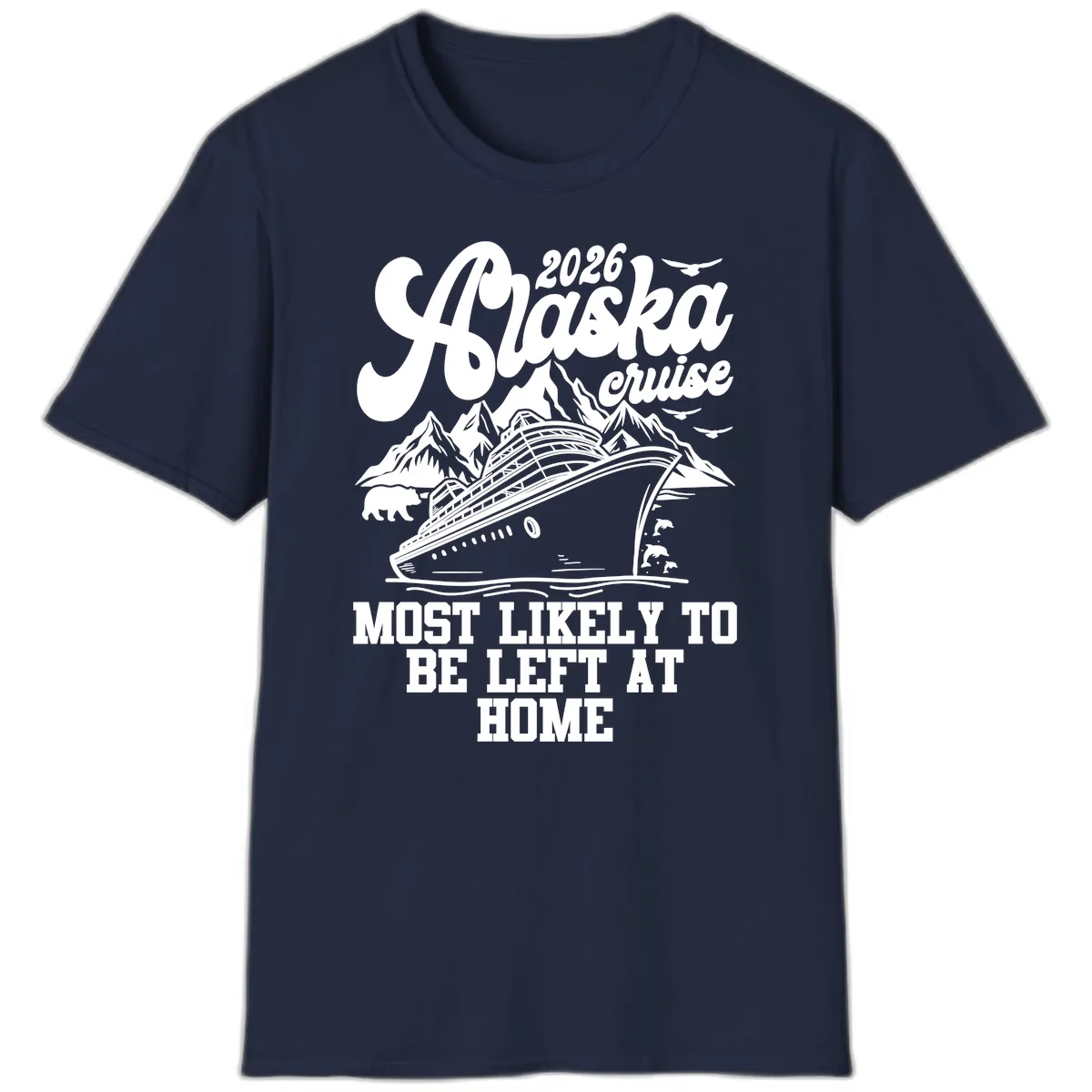 Alaska Cruise Most Likely to Be Left Home T-Shirt in Navy