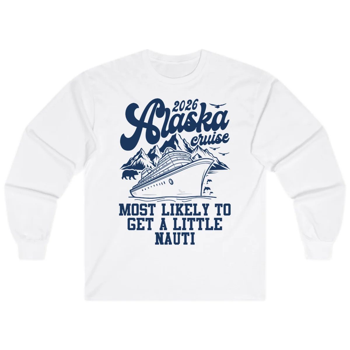 2026 Alaska Cruise Most Likely To Get A Little Nauti Long Sleeve in White