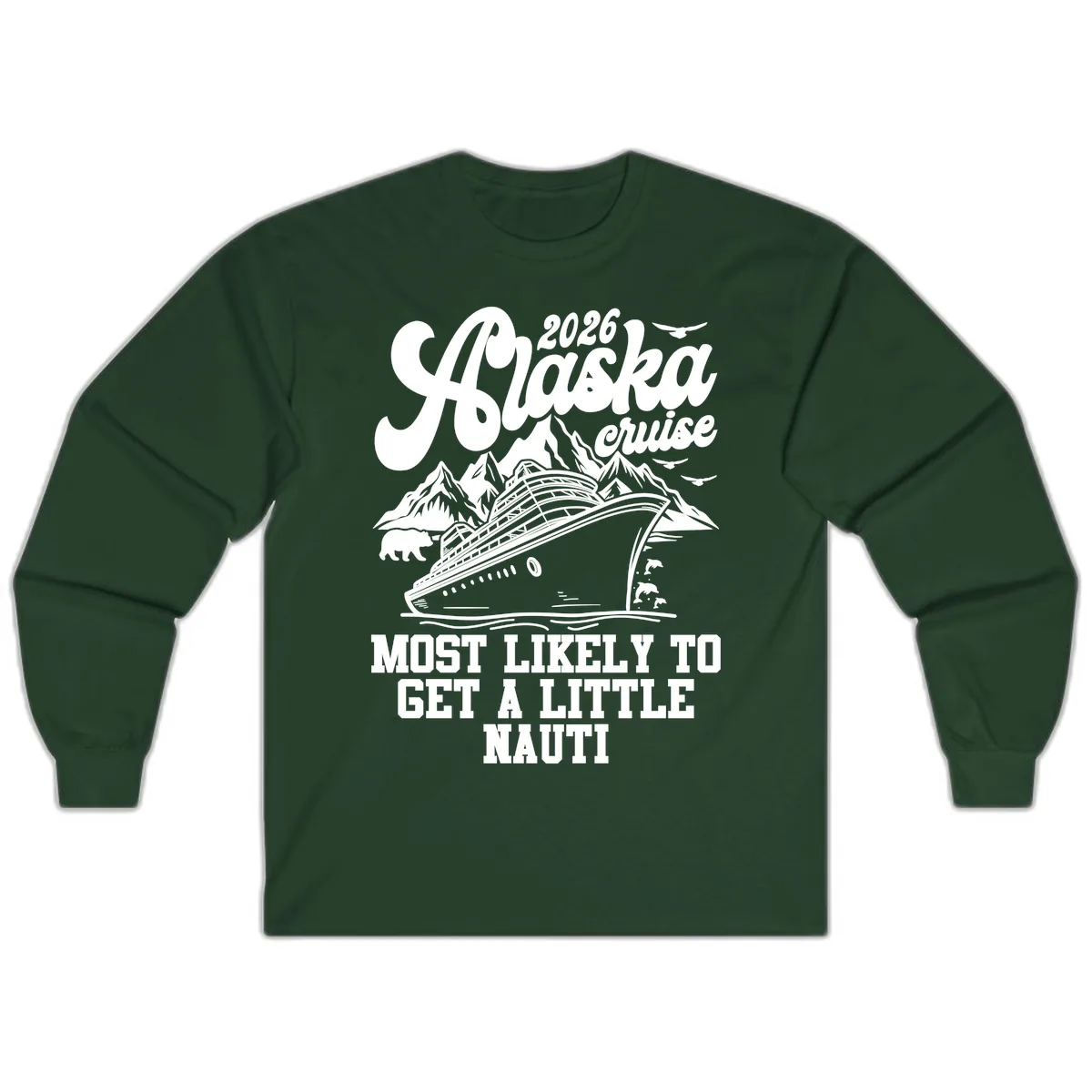 2026 Alaska Cruise Most Likely To Get A Little Nauti Long Sleeve in Forest Green