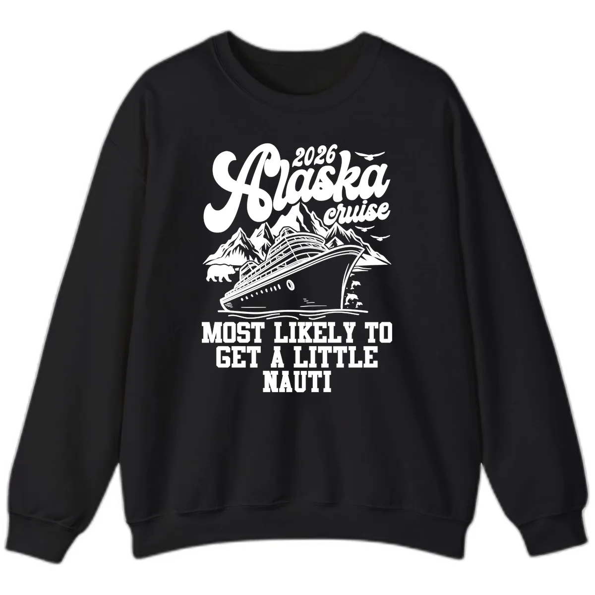 2026 Alaska Cruise Most Likely To Get A Little Nauti Sweatshirt in Black