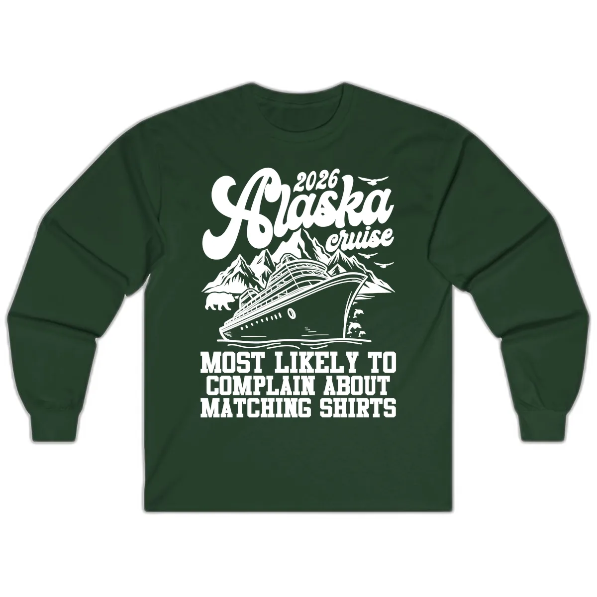 2026 Alaska Cruise Most Likely to Complain Long Sleeve in Forest Green