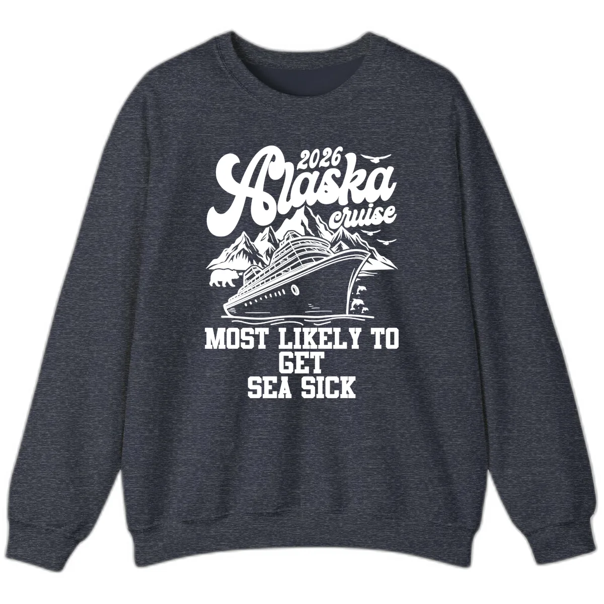 Alaska Cruise Most Likely To Get Sea Sick Sweatshirt in Heather Sport Dark Navy
