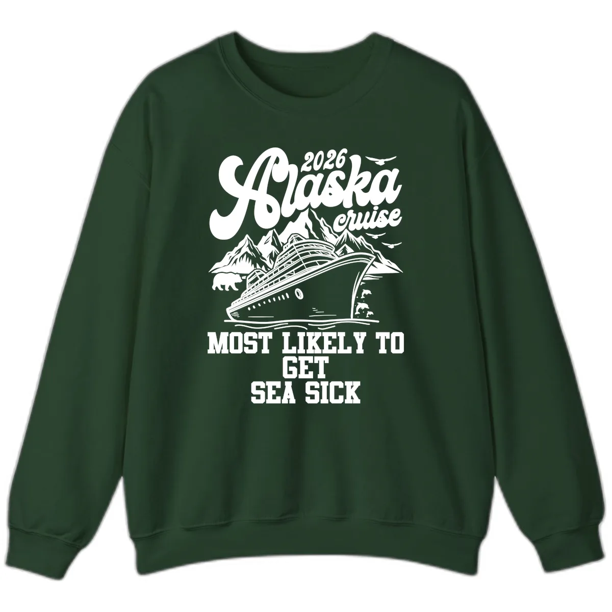 Alaska Cruise Most Likely To Get Sea Sick Sweatshirt in Forest Green