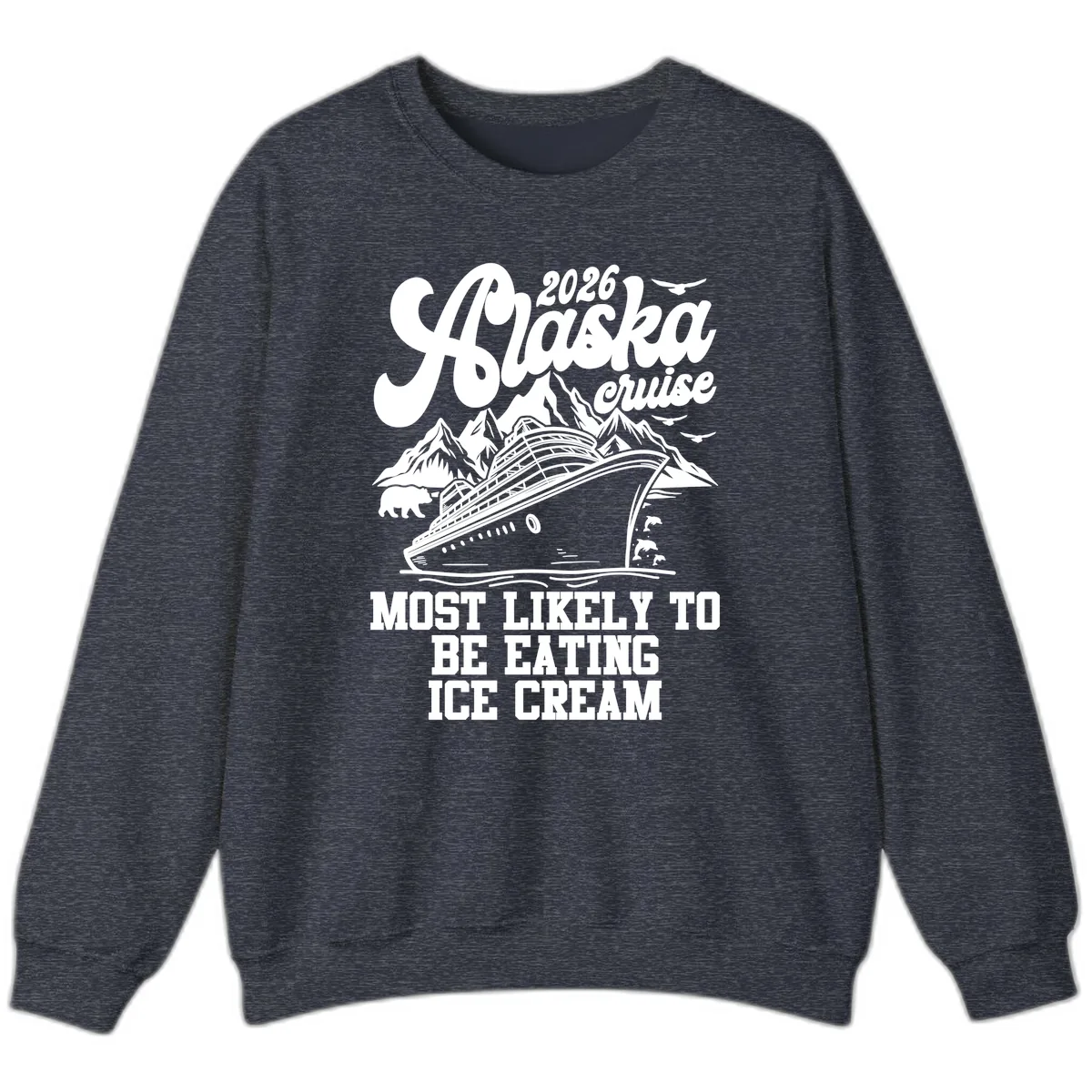 2026 Alaska Cruise Most Likely Eating Ice Cream Sweatshirt in Heather Sport Dark Navy