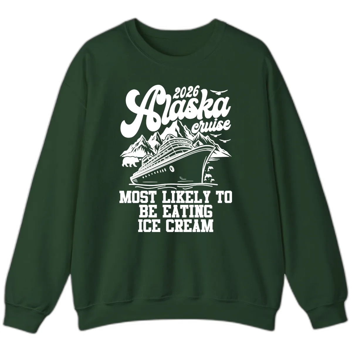 2026 Alaska Cruise Most Likely Eating Ice Cream Sweatshirt in Forest Green