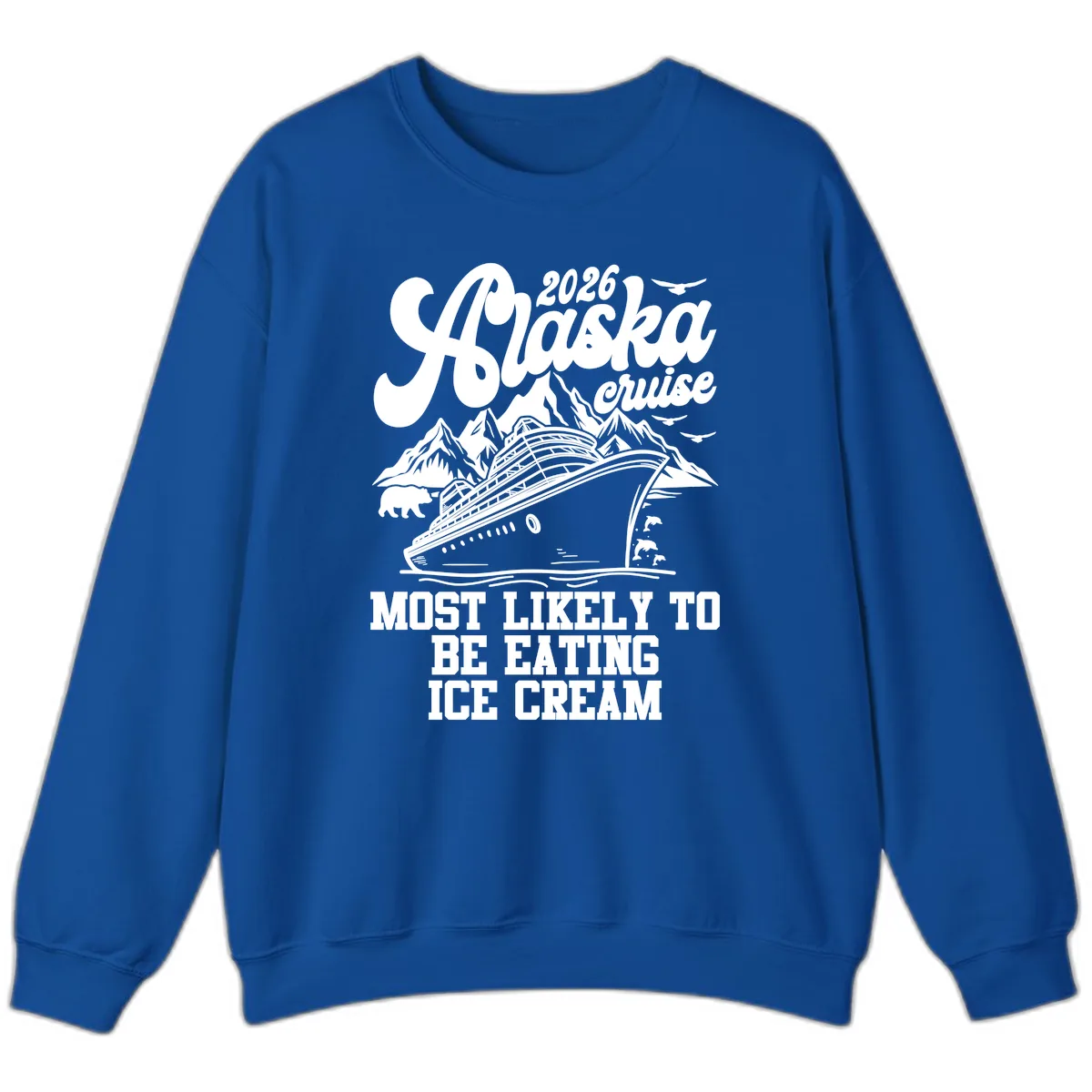 2026 Alaska Cruise Most Likely Eating Ice Cream Sweatshirt in Royal