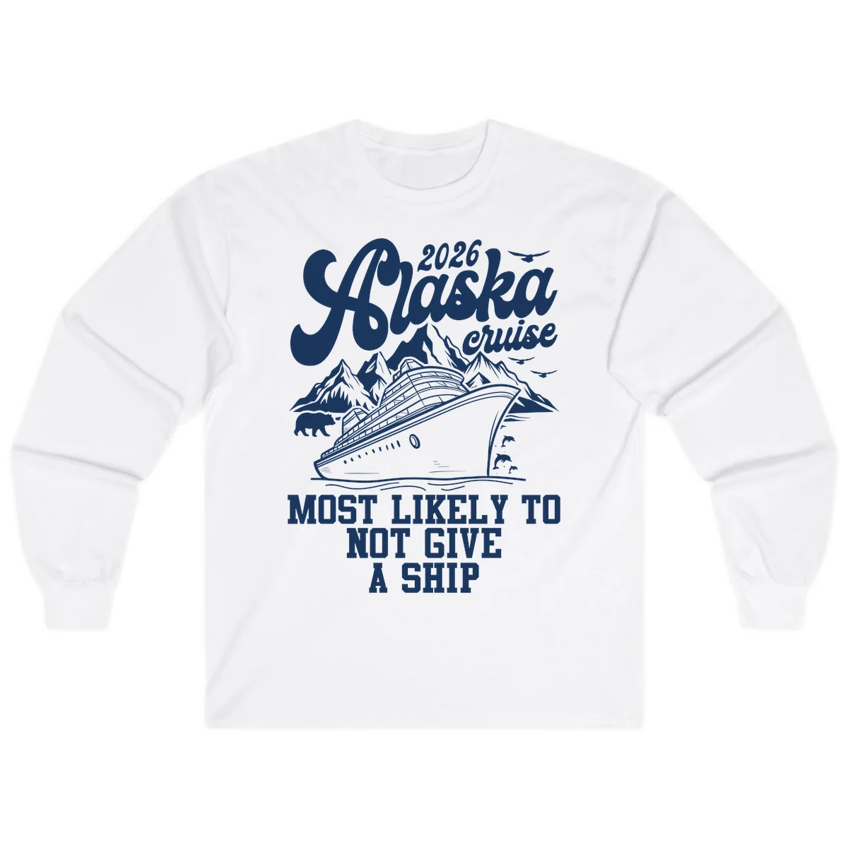 Alaska 2026 Cruise Most Likely To Not Give A Ship Long Sleeve in White