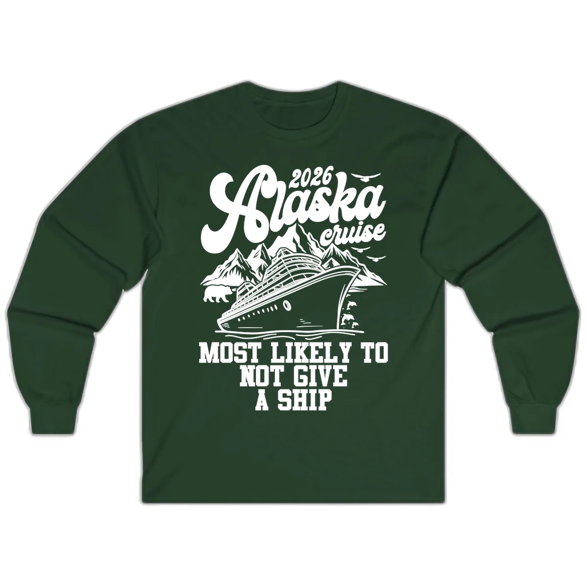 Alaska 2026 Cruise Most Likely To Not Give A Ship Long Sleeve in Forest Green