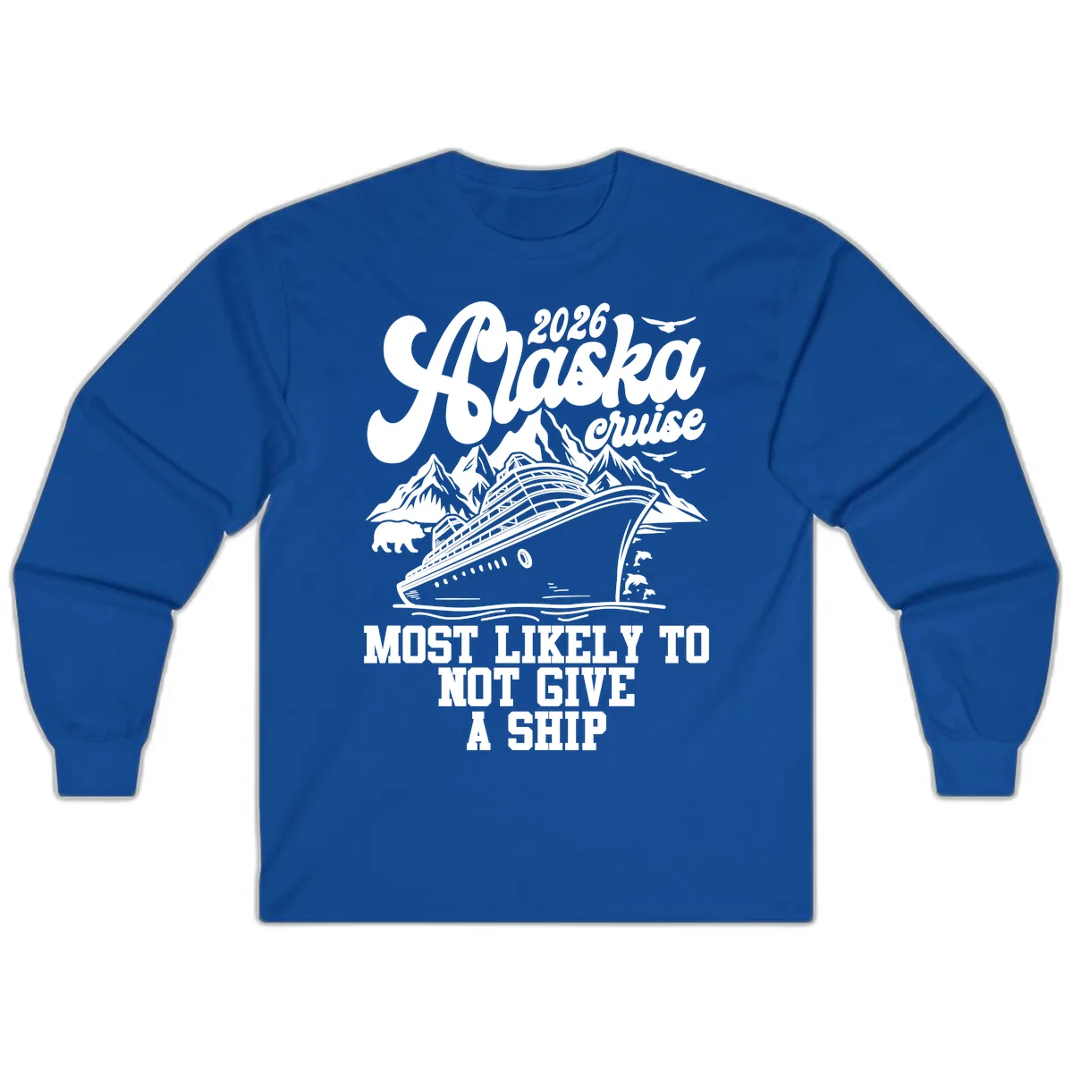 Alaska 2026 Cruise Most Likely To Not Give A Ship Long Sleeve in Royal