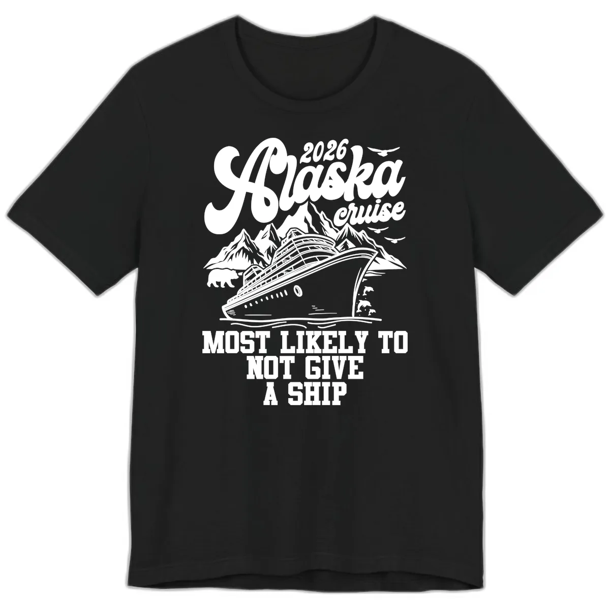 Alaska 2026 Cruise Most Likely To Not Give A Ship Premium T-Shirt in Black