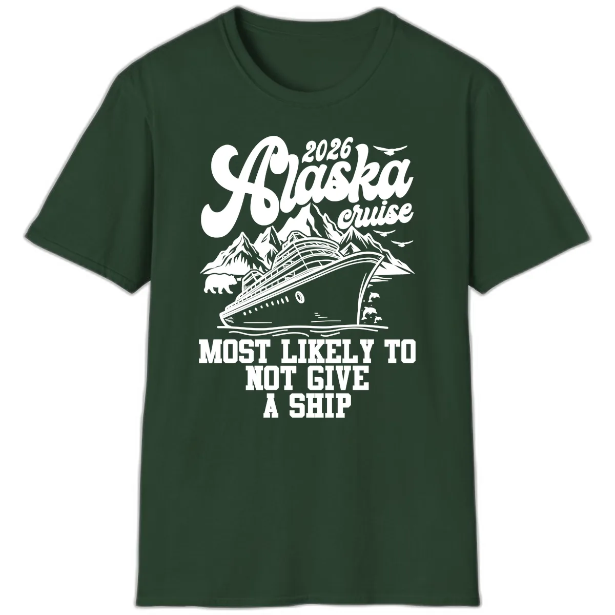 Alaska 2026 Cruise Most Likely To Not Give A Ship T-Shirt in Forest Green