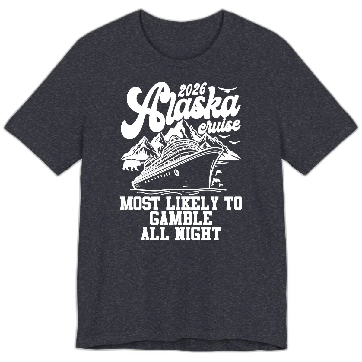 2026 Alaska Cruise Most Likely to Gamble All Night Premium T-Shirt in Heather Navy