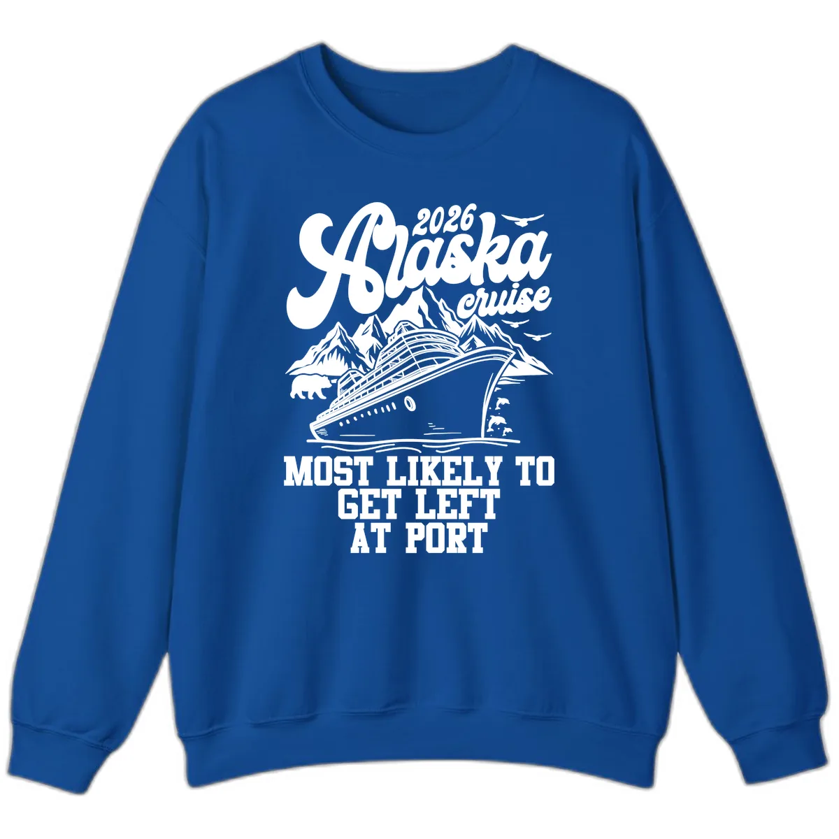 2026 Alaska Cruise Most Likely Left At Port Sweatshirt in Royal
