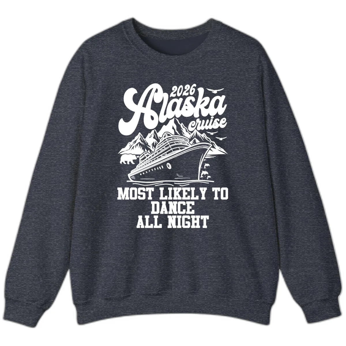 2026 Alaska Cruise Most Likely To Dance All Night Sweatshirt in Heather Sport Dark Navy