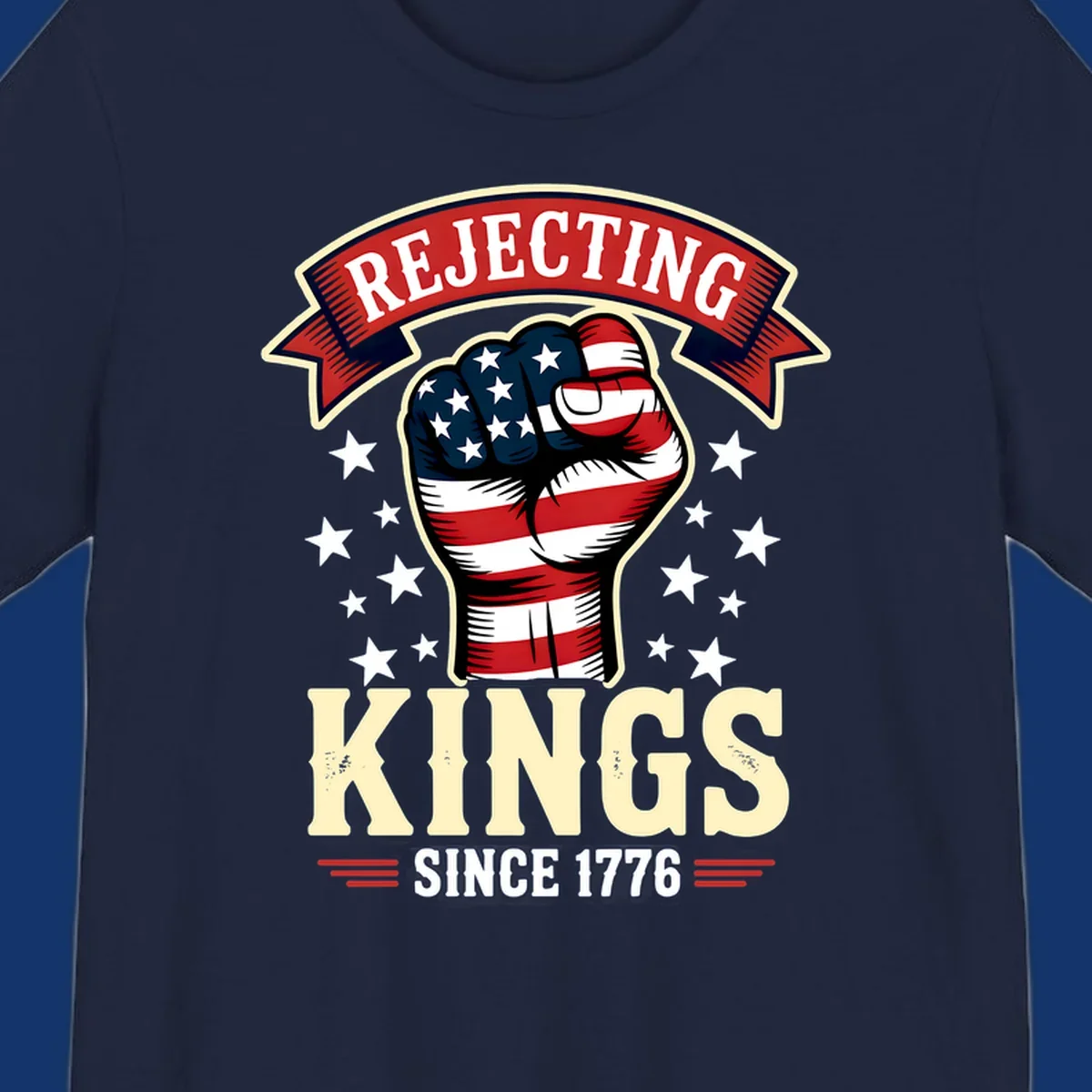 A patriotic design with an American flag fist, stars, and text 'Rejecting Kings Since 1776'.