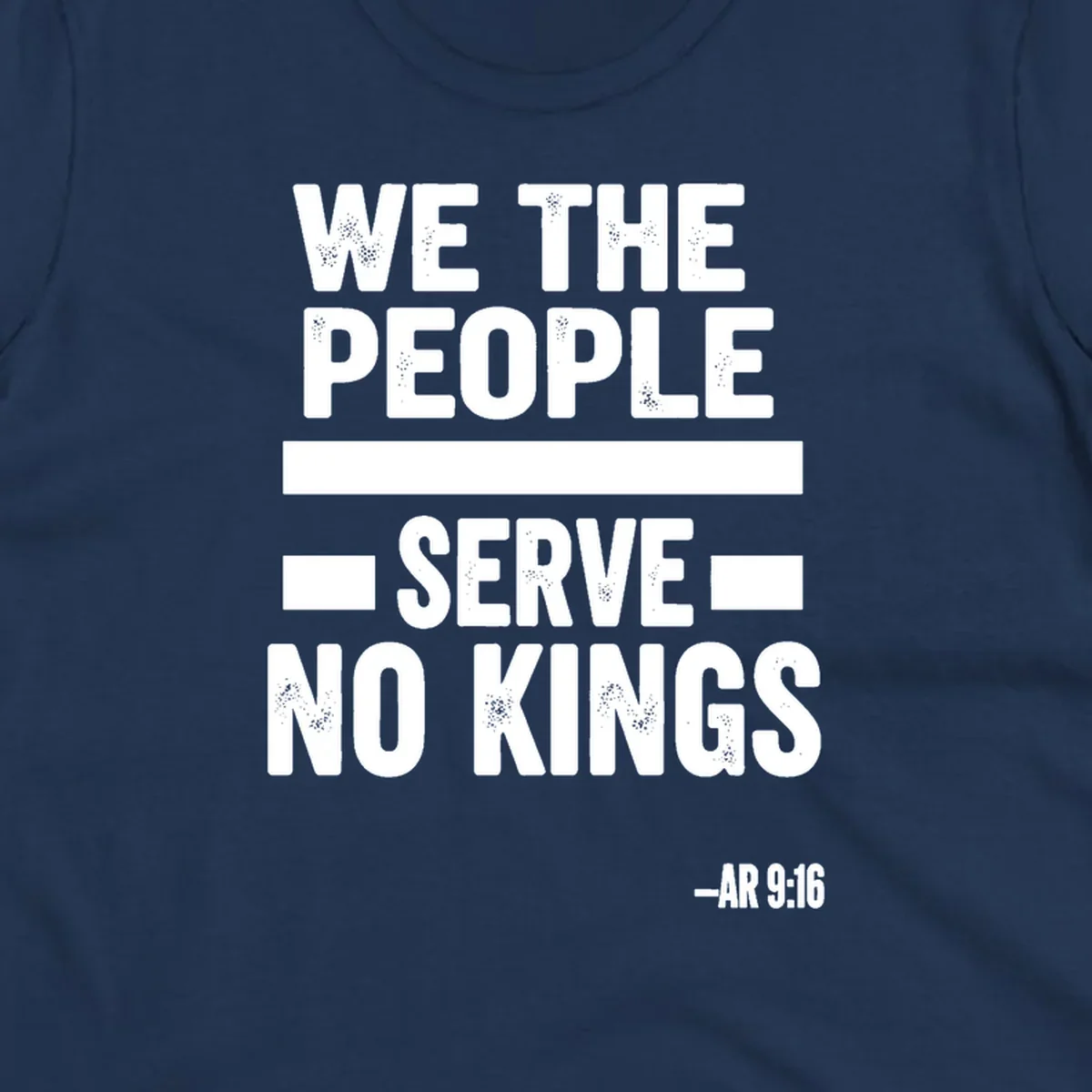 Bold, distressed text 'WE THE PEOPLE SERVE NO KINGS' with '-AR 9:16' on a solid background, reflecting the we-the-people-no-kings theme.