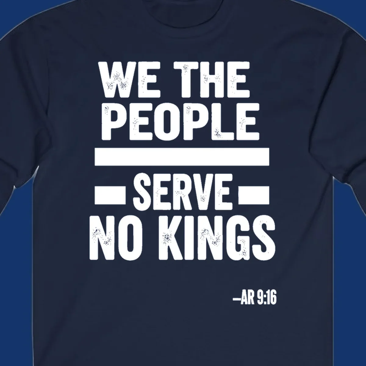 Bold, distressed text 'WE THE PEOPLE SERVE NO KINGS' with '-AR 9:16' on a solid background, reflecting the we-the-people-no-kings theme.