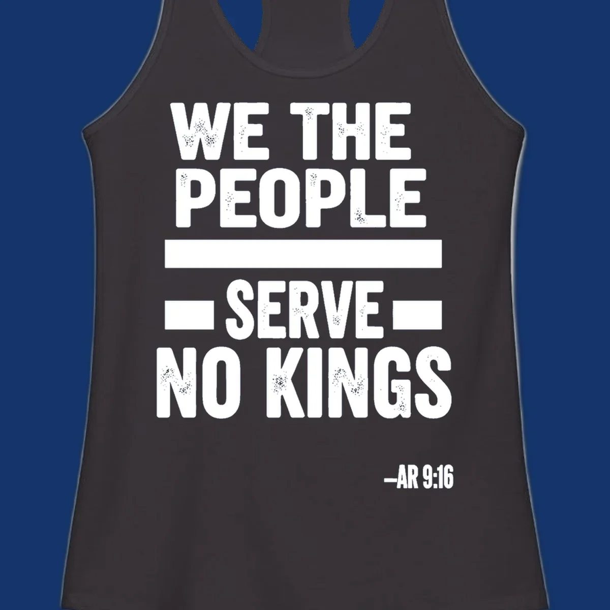 Bold, distressed text 'WE THE PEOPLE SERVE NO KINGS' with '-AR 9:16' on a solid background, reflecting the we-the-people-no-kings theme.