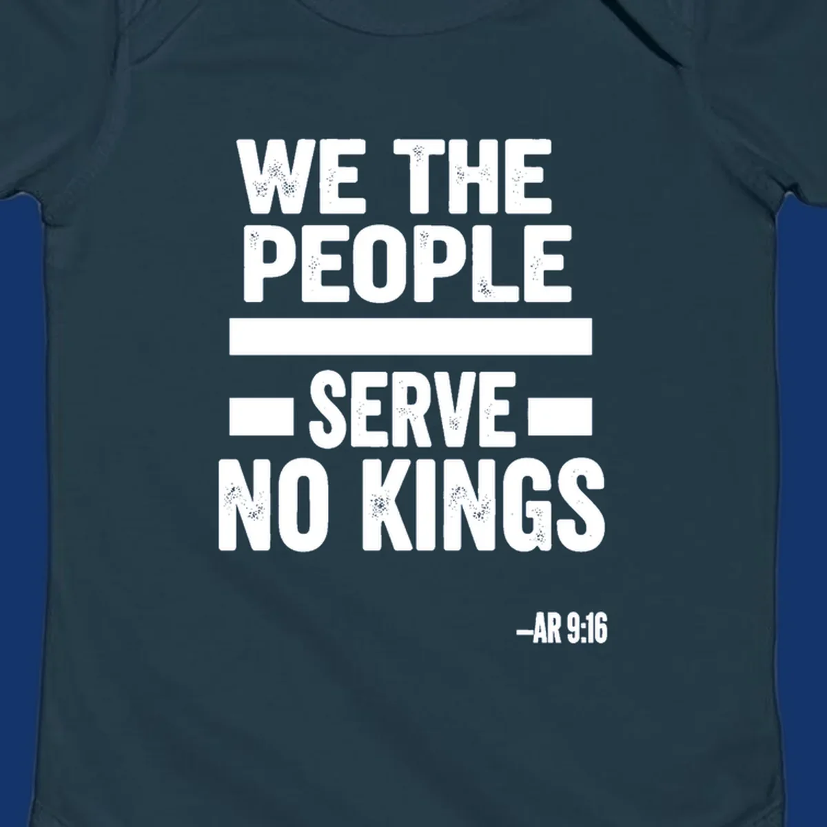 Bold, distressed text 'WE THE PEOPLE SERVE NO KINGS' with '-AR 9:16' on a solid background, reflecting the we-the-people-no-kings theme.