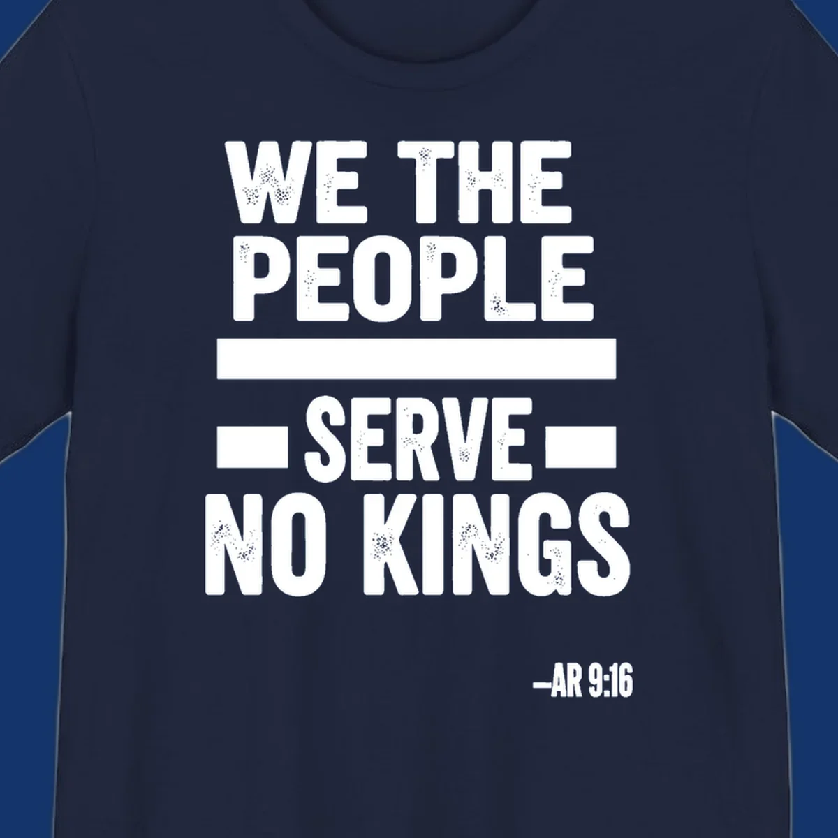 Bold, distressed text 'WE THE PEOPLE SERVE NO KINGS' with '-AR 9:16' on a solid background, reflecting the we-the-people-no-kings theme.