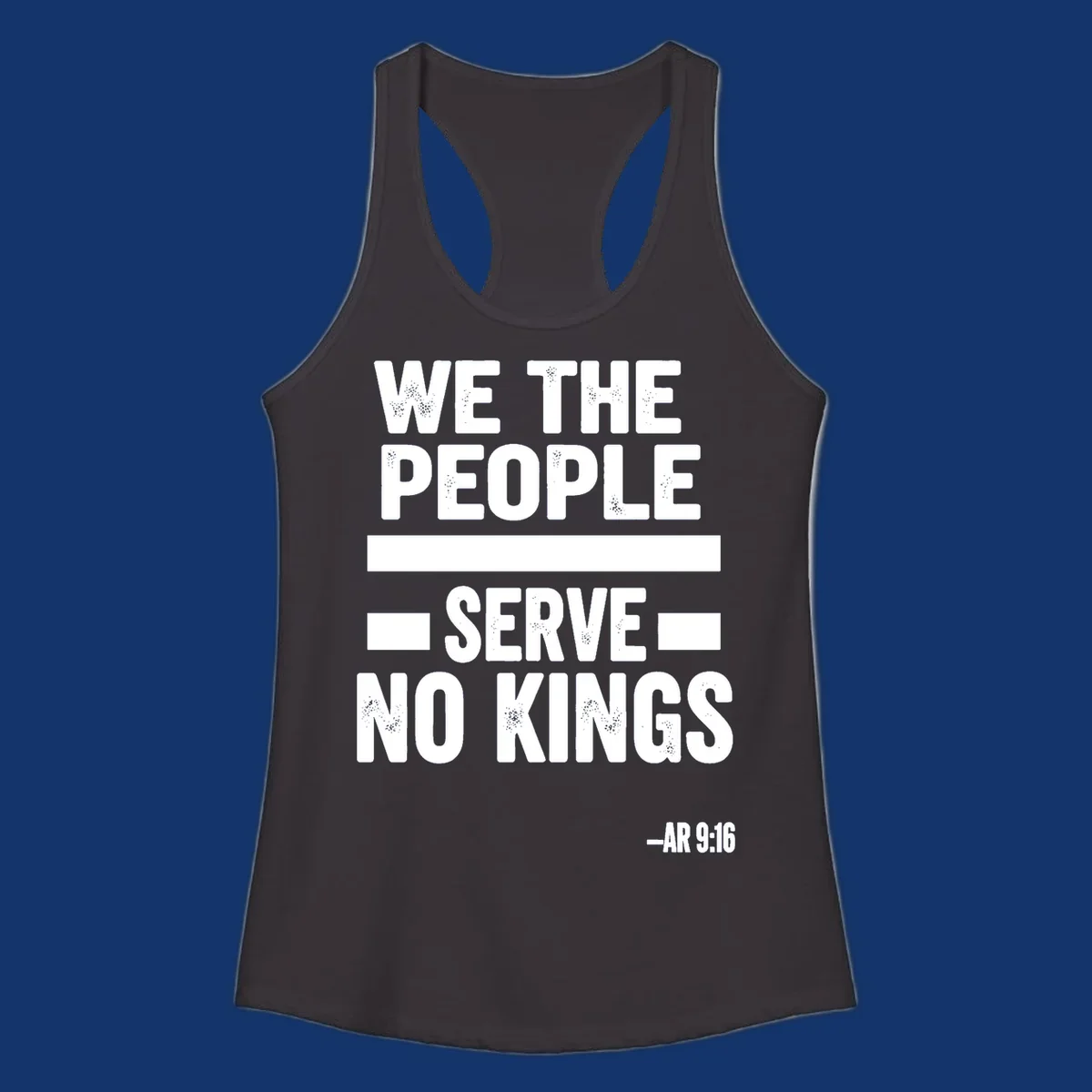 Bold, distressed text 'WE THE PEOPLE SERVE NO KINGS' with '-AR 9:16' on a solid background, reflecting the we-the-people-no-kings theme.