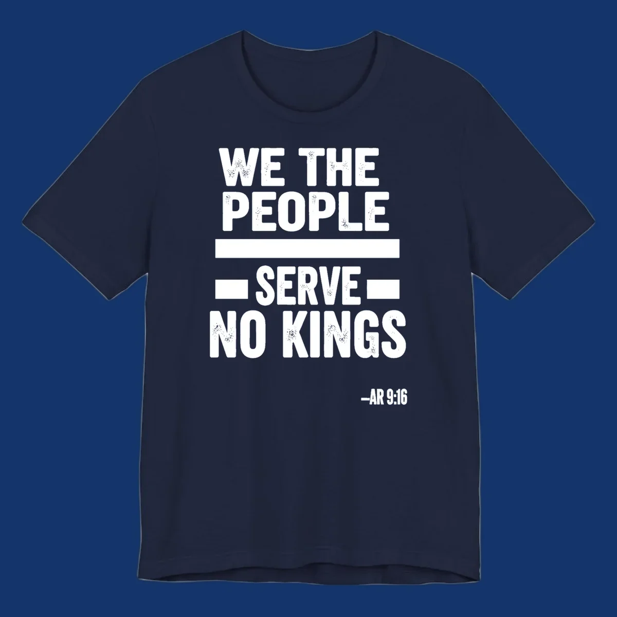 Bold, distressed text 'WE THE PEOPLE SERVE NO KINGS' with '-AR 9:16' on a solid background, reflecting the we-the-people-no-kings theme.