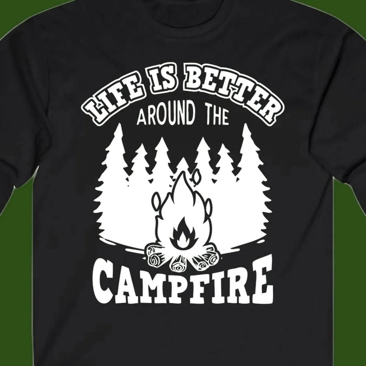 Campfire illustration surrounded by evergreen trees with text reading 'Life Is Better Around The Campfire' for camping enthusiasts