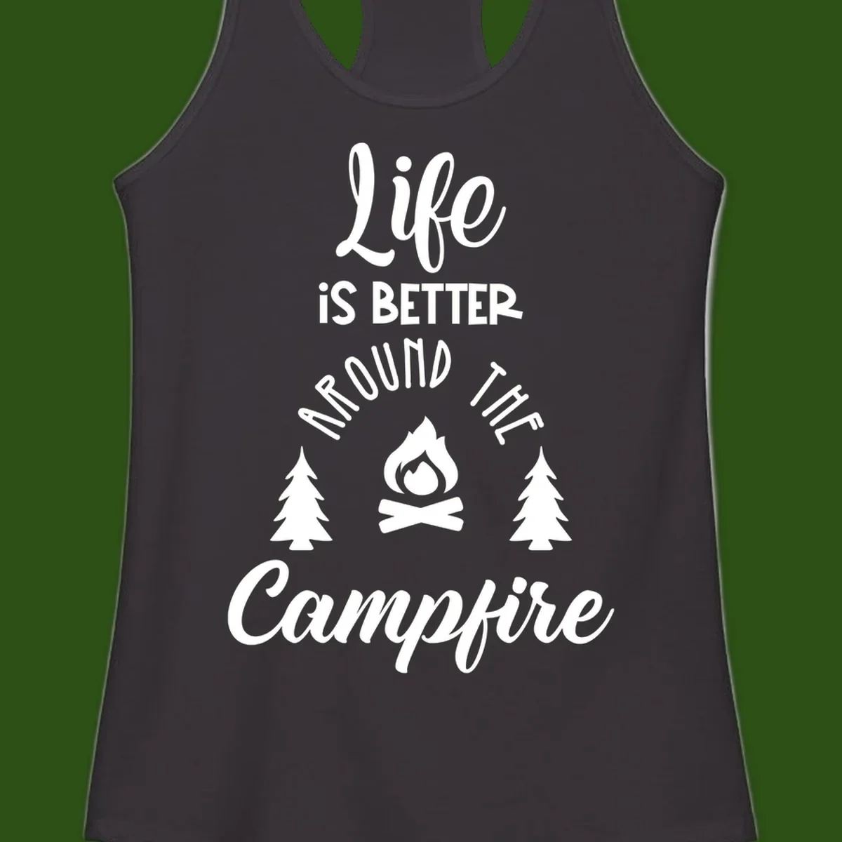White lettering and campfire graphic with pine trees on gray background reading 'Life is better around the campfire'